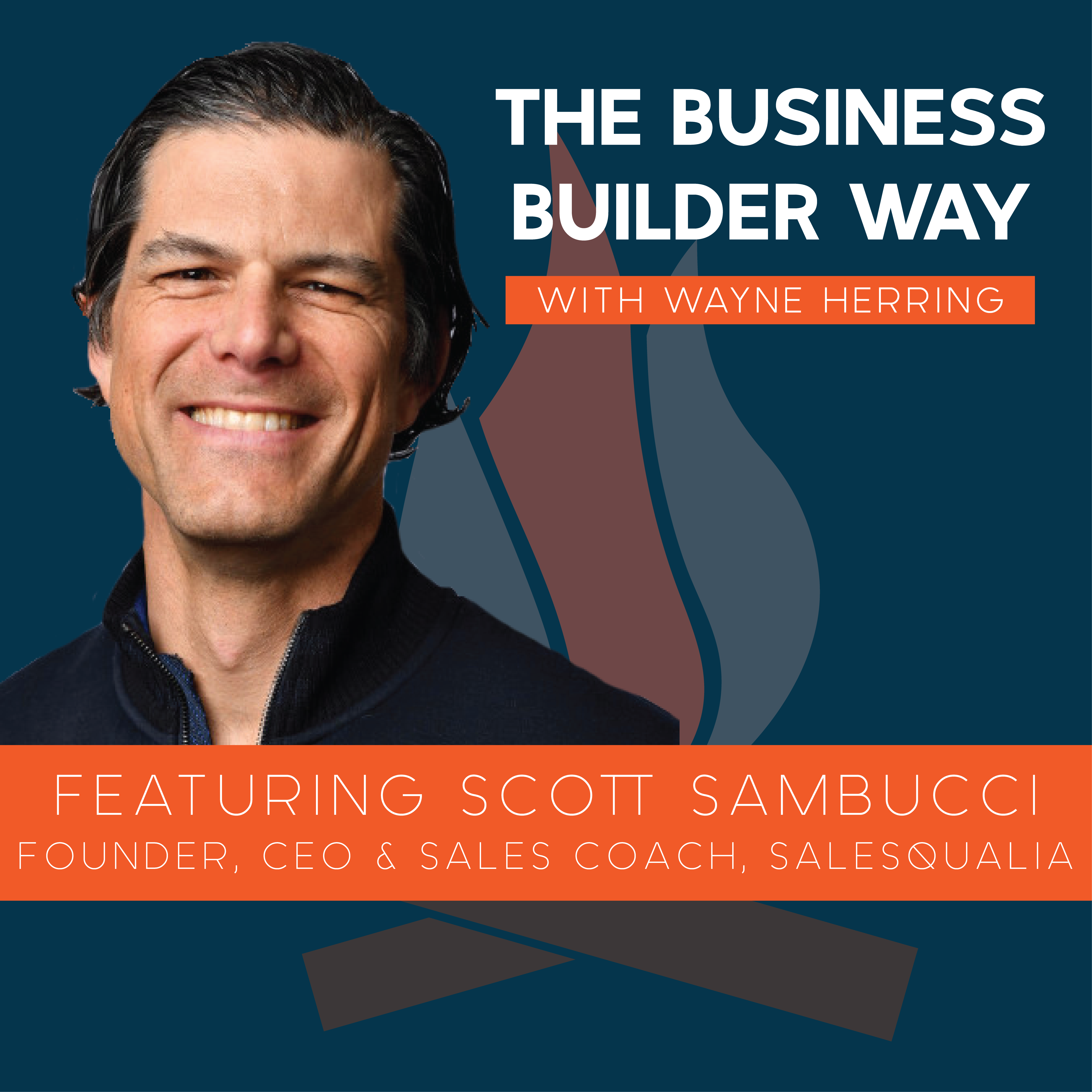 Business Builder Way Podcast image featuring Scott Sambucci founder of Salesqualia.