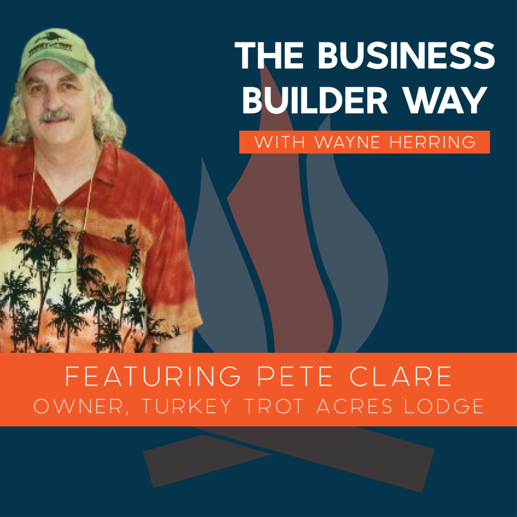 Business Builder Way Podcast image featuring Pete Clare owner of Turkey Trot Acres Lodge.