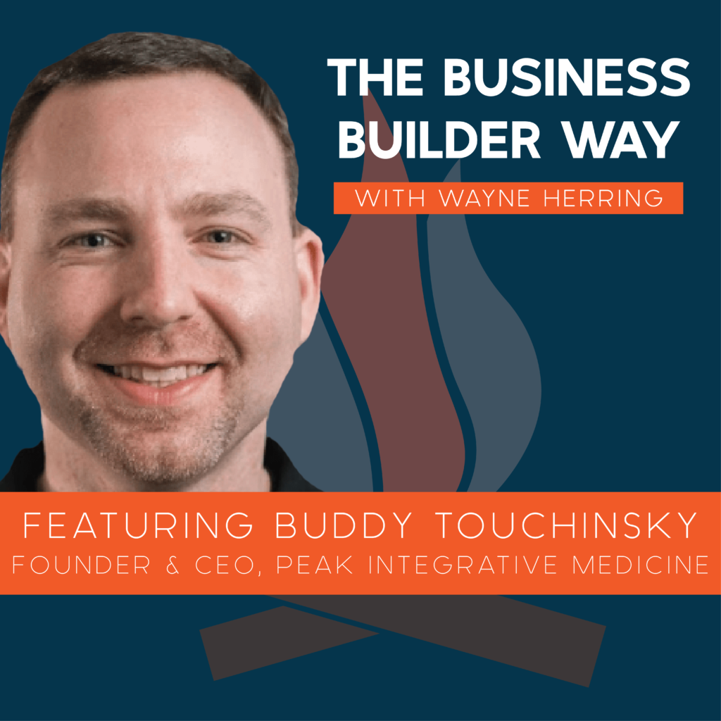 Business Builder Way Podcast image featuring Buddy Touchinsky founder and CEO of PEAK integrative medicine.