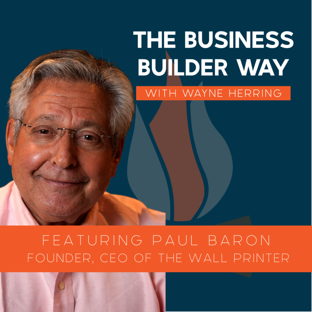 Business Builder Way Podcast image featuring Paul Baron founder and ceo of the wall printer.